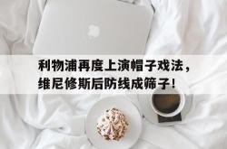 利物浦再度上演帽子戏法，维尼修斯后防线成筛子！的简单介绍